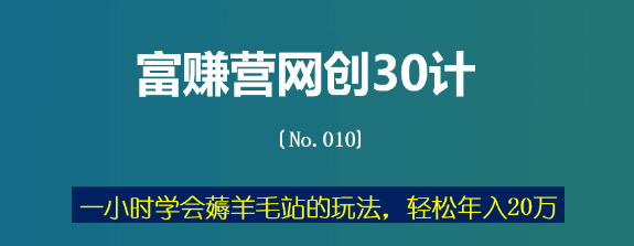 富赚营网创30计010：一小时学会撸羊毛站的玩法，轻松年入20万