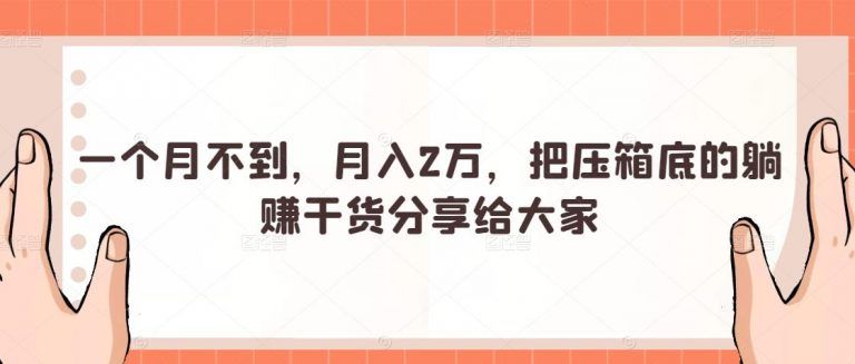 一个月不到，月入2万，把压箱底的躺赚干货分享给大家