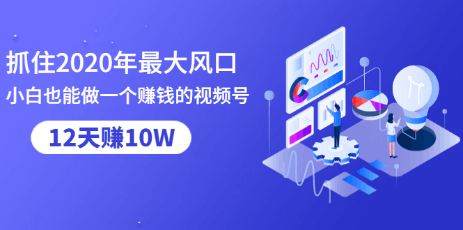 图片[1]-抓住2020年最大风口，小白也能做一个赚钱视频号，12天赚10W（赠送爆款拆解)-淘金部落