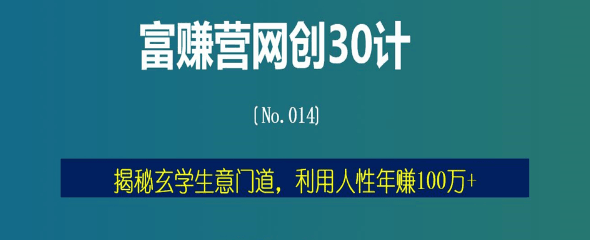 富赚营网创30计014：揭秘玄学生意门道，利用人性年赚100万+