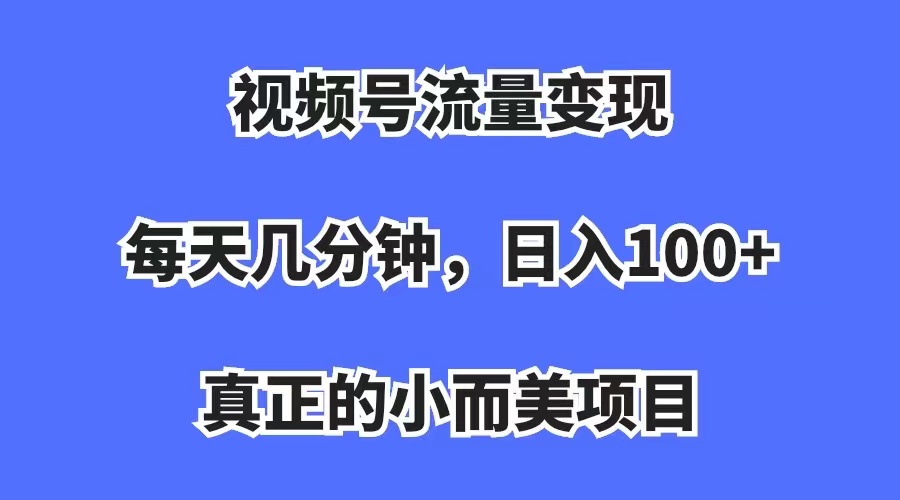 图片[1]-视频号流量变现，每天几分钟，收入100+，真正的小而美项目-淘金部落