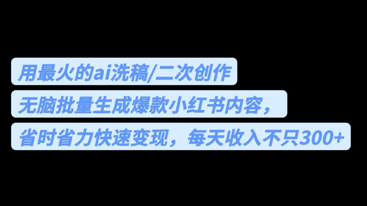 图片[1]-用AI洗稿批量生成爆款小红书内容，每天收入不止300！省时省力！-淘金部落