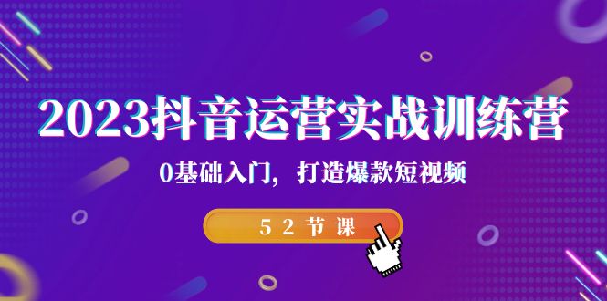 图片[1]-2023抖音运营实战训练营，0基础入门，打造爆款短视频（52节也就是）-淘金部落