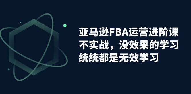 图片[1]-亚马逊-FBA运营决胜课！脱离无效学习，实战进阶，实现收益翻倍！-淘金部落