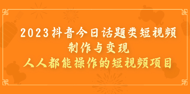 图片[1]-2023抖音今日话题类短视频制作与变现，人人都能操作的短视频项目-淘金部落