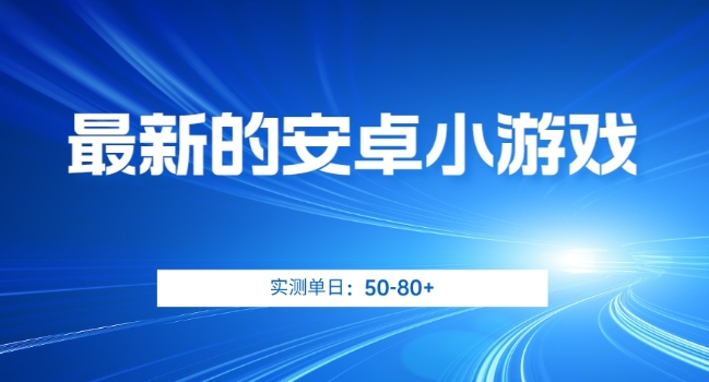 最新的安卓小游戏，实测日入50-80 【揭秘】