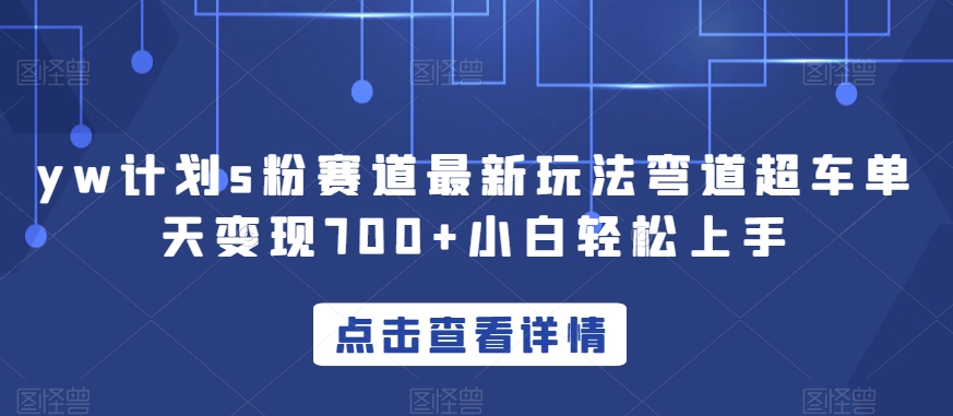 yw计划s粉赛道最新玩法弯道超车单天变现700 小白轻松上手