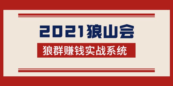 2021狼山会《狼群赚钱实战系统》：让你步步为营，直达胜利终点的赚钱必备