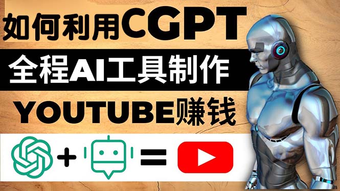 如何全程利用CGPT和AI工具自动化制作YouTube赚钱视频，月赚10000美元以上