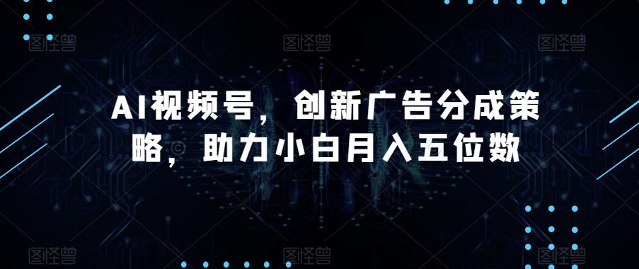 图片[1]-AI视频号广告分成策略揭秘，助您轻松月入五位数！-淘金部落