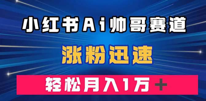 图片[1]-小红书AI帅哥赛道 ，涨粉迅速，轻松月入万元（附软件）-淘金部落