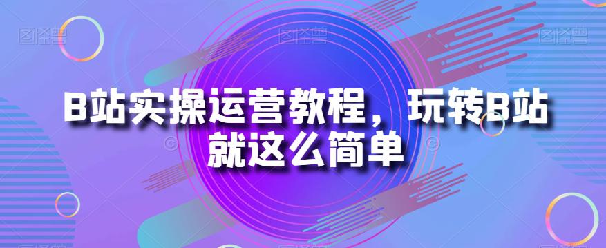 图片[1]-B站运营秘籍：从小白到大神的实操教程-淘金部落