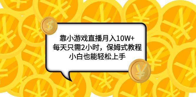 图片[1]-小游戏直播项目：月入10W+，每天只需2小时，保姆式教程，新手也能轻松上手-淘金部落