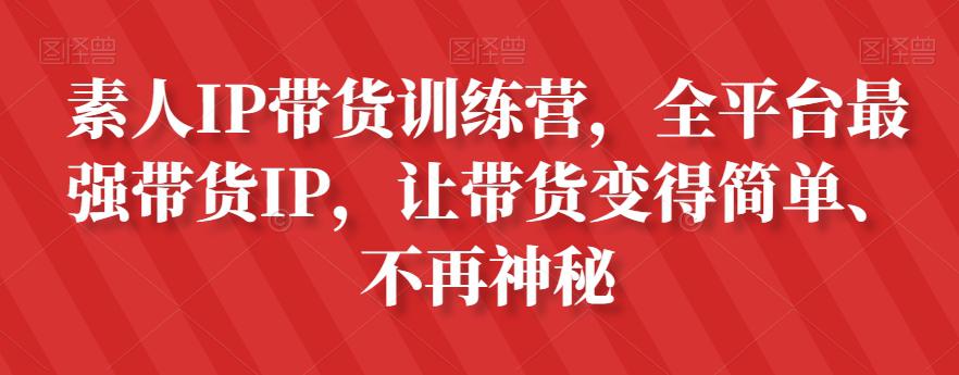 图片[1]-素人IP带货攻略：全平台最强带货IP，让带货变得简单、不再神秘-淘金部落