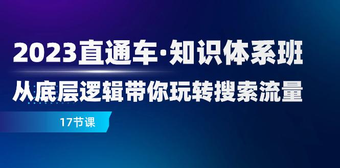 图片[1]-2023新版直通车·知识体系课程：从底层逻辑带你玩转搜索流量（17节课）-淘金部落