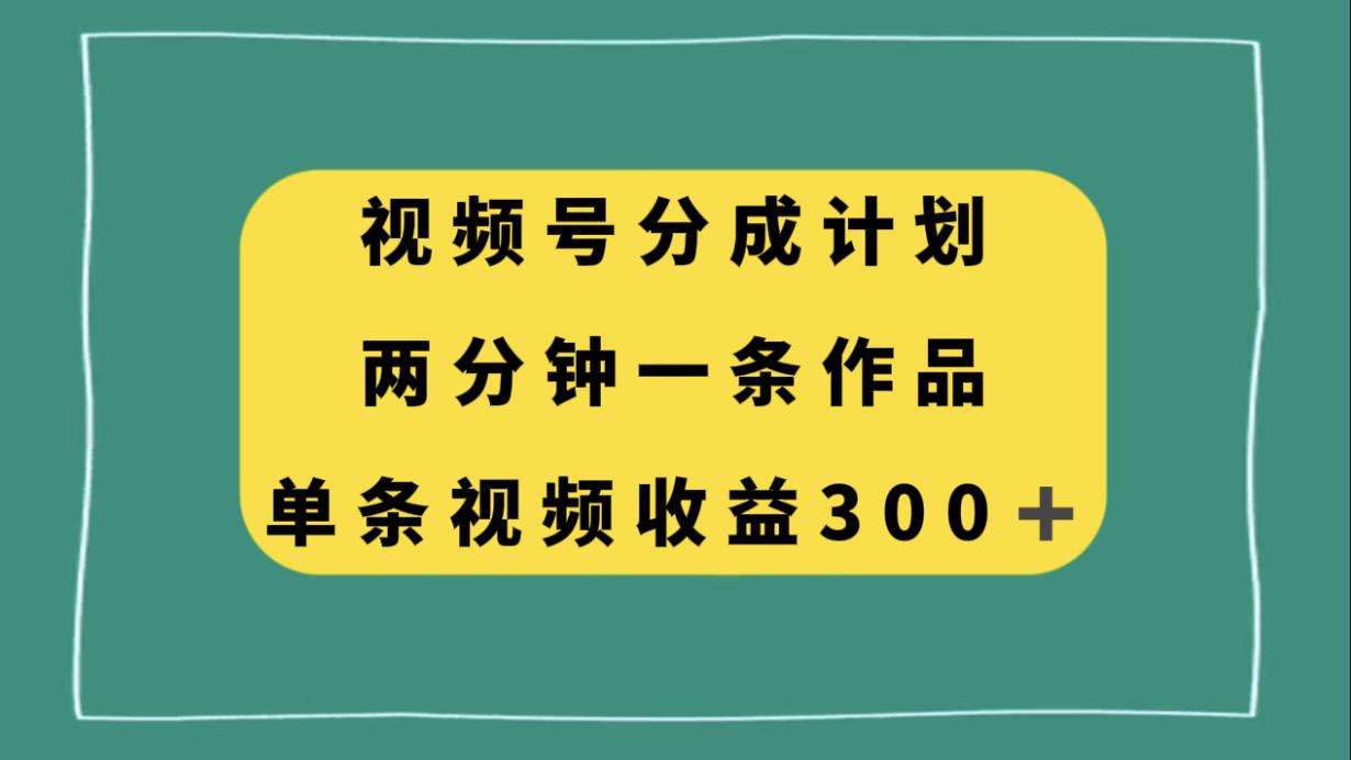 图片[1]-视频号分成计划，两分钟一条作品，单视频收益300+-淘金部落