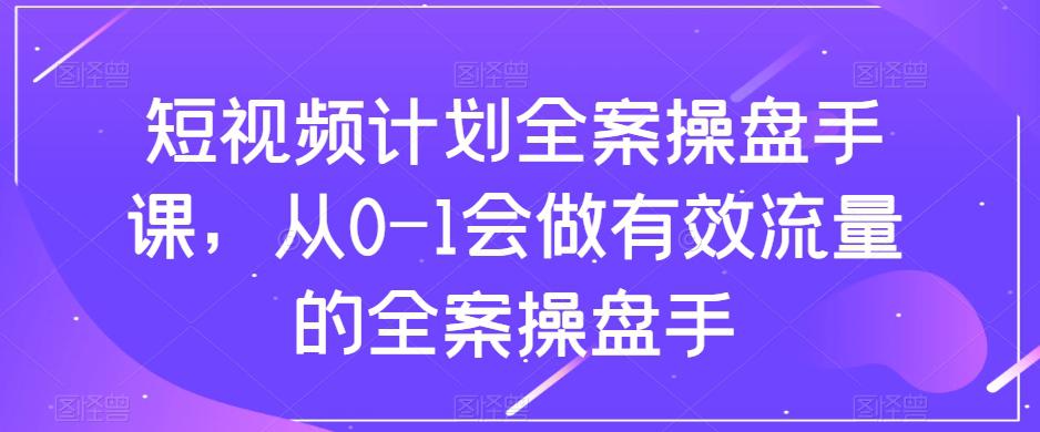 图片[1]-短视频计划全案操盘手课：从0到1打造有效流量-淘金部落