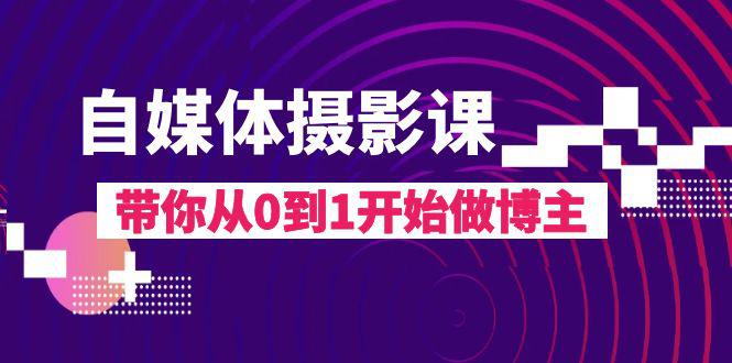 图片[1]-自媒体摄影完整教程，带你从0到1开始做博主（17节课）-淘金部落