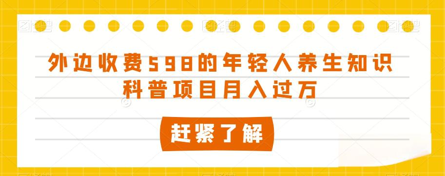 图片[1]-外边收费598的年轻人养生知识科普项目月入过万【揭秘】-淘金部落