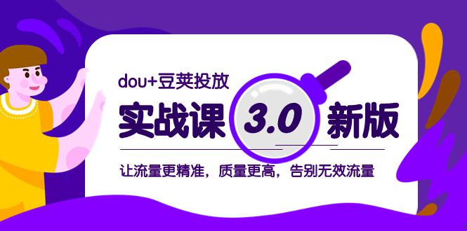 图片[1]-dou+豆荚投放实战教程3.0新版，让流量更精准，质量更高，告别无效流量-淘金部落