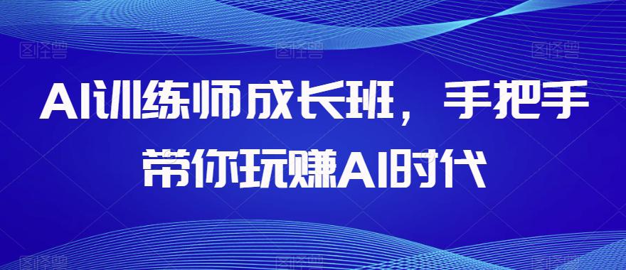 图片[1]-AI训练师成长班，手把手带你玩赚AI时代，全方位学会chatGPT-淘金部落