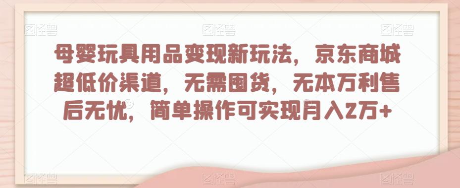 图片[1]-母婴玩具用品盈利玩法，京东商城超低价渠道，简单操作可实现月入2W+-淘金部落