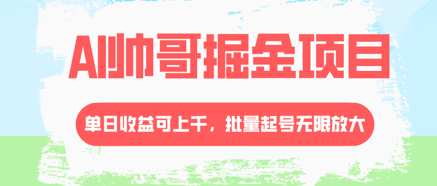 图片[1]-AI帅哥掘金项目，单日收益上千，批量起号无限放大-淘金部落