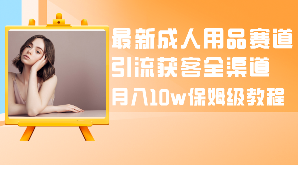 图片[1]-成人引流大揭秘：成人用品全渠道获客教程，月入10w保姆级指南-淘金部落