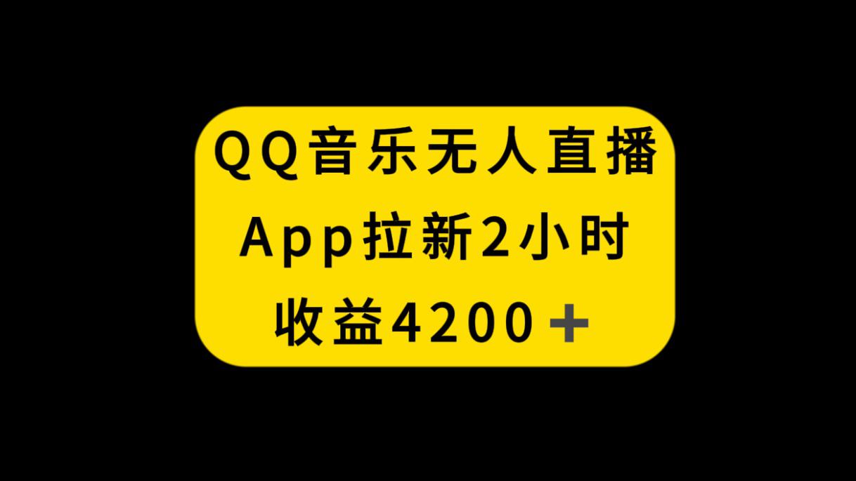 图片[1]-QQ音乐无人直播APP拉新，2小时收入4200，不封号新玩法-淘金部落