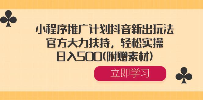 图片[1]-小程序推广计划抖音新出玩法，官方大力扶持，轻松实操，日入500(附赠素材)-淘金部落