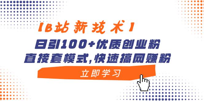 图片[1]-【B站新技术】哔哩哔哩日引100+优质创业粉，直接套模式，快速搞网赚粉-淘金部落