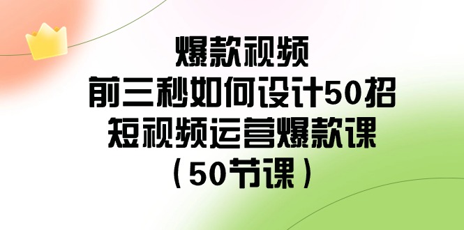 图片[1]-爆款视频玩法-前3秒如何设计50招：短视频运营爆款课（50节课）-淘金部落