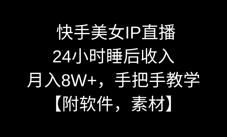 图片[1]-快手美女IP直播，24小时睡后被动收入，月入8W+，手把手教学【附软件，素材】-淘金部落