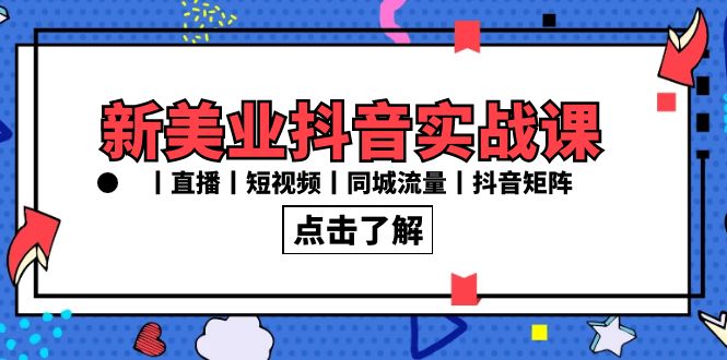 图片[1]-新美业抖音实战课丨直播丨短视频丨同城流量丨抖音矩阵（30节课）-淘金部落