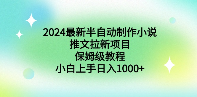 图片[1]-2024最新半自动制作小说推文拉新项目，保姆级教程，小白上手日入1000+-淘金部落