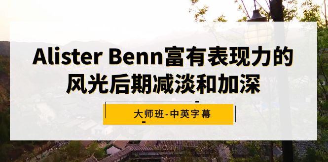 图片[1]-Alister Benn富有表现力的风光后期减淡和加深大师班-中英字幕-淘金部落