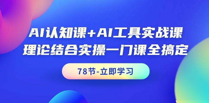 图片[1]-AI认知课+AI工具实战课，理论结合实操一门课全搞定（78节课）-淘金部落