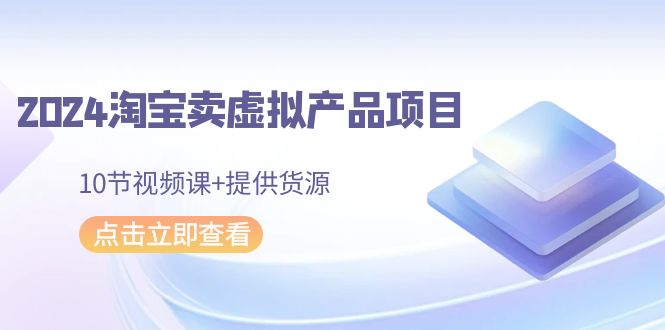 图片[1]-2024年淘宝卖虚拟产品项目，新书易操作，10节视频课+提供货源-淘金部落