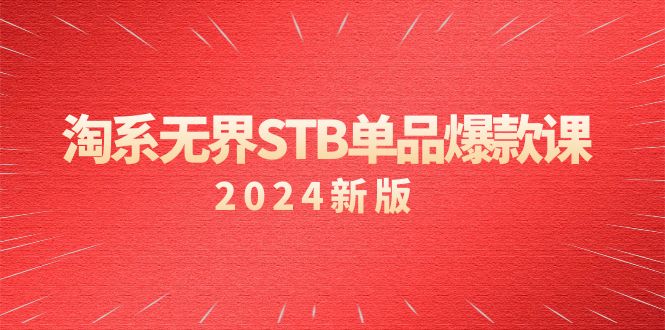 图片[1]-（2024）淘系教程 无界STB单品爆款课，付费带动免费的核心逻辑，万相台无界关…-淘金部落