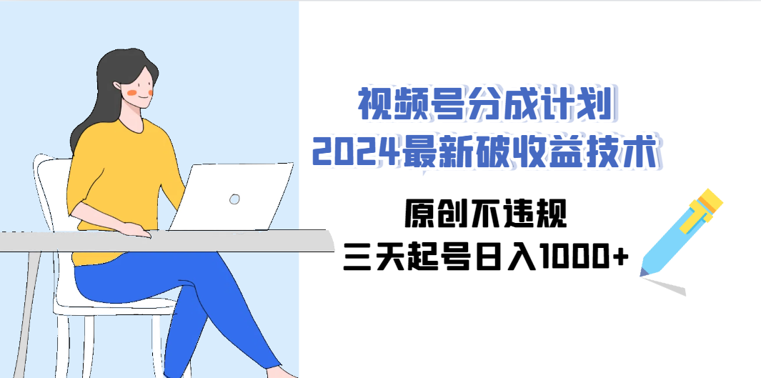 图片[1]-视频号分成计划2024最新破收益技术，原创不违规，三天起号日入1000+-淘金部落