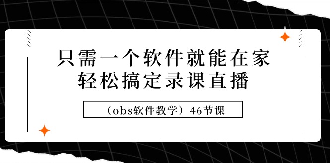 图片[1]-只需一个软件就能在家轻松搞定录课直播（obs软件教学）46节课-淘金部落