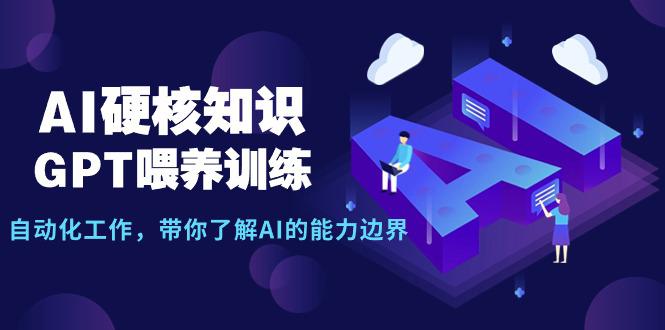 图片[1]-AI硬核知识-GPT喂养训练，自动化工作，带你了解AI的能力边界（10节课）-淘金部落