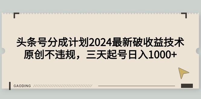 图片[1]-头条号分成计划2024最新破收益技术，原创不违规，三天起号日入1000+-淘金部落