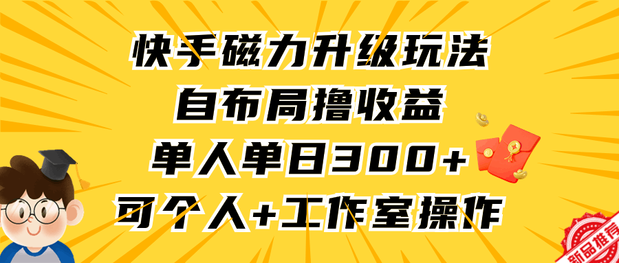 图片[1]-快手磁力升级玩法，自布局撸收益，单人单日300+，个人工作室均可操作-淘金部落