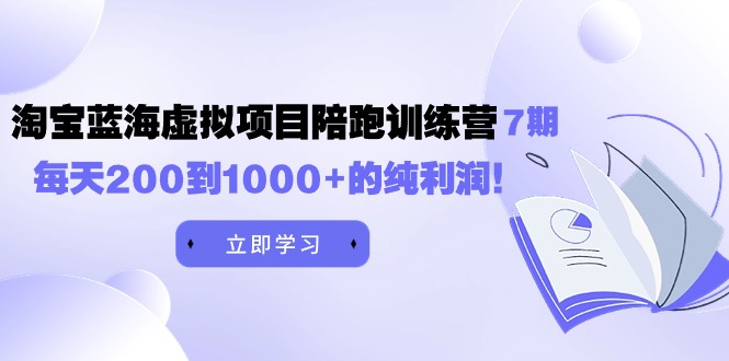 图片[1]-黄岛主《淘宝蓝海虚拟项目陪跑训练营7期》每天200到1000+的纯利润-淘金部落