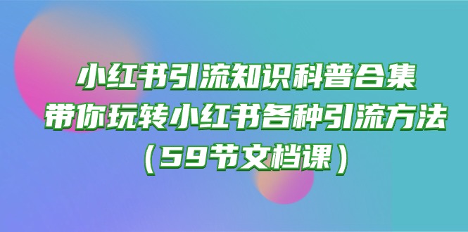 图片[1]-小红书引流秘籍：带你掌握各种引流技巧（59节文档课）-淘金部落