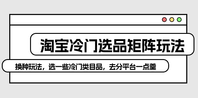 图片[1]-淘宝冷门选品矩阵新策略：避开红海，独辟蹊径赚取高额利润-淘金部落