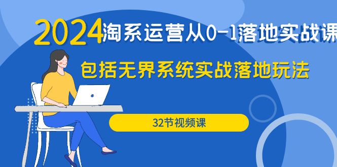 图片[1]-2024年淘系店铺运营从0-1落地实战课：包括无界系统实战落地玩法（32节）-淘金部落