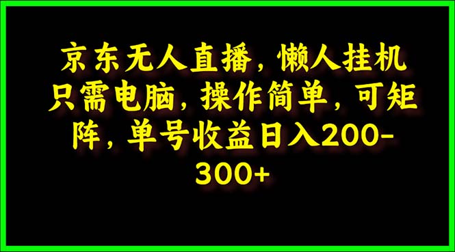 图片[1]-京东无人直播课：电脑挂机，操作简单，懒人专属，可矩阵操作 单号日入200-300-淘金部落