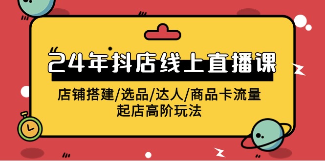 图片[1]-2024年抖店线上直播课，店铺搭建/选品/达人/商品卡流量/起店高阶玩法-淘金部落